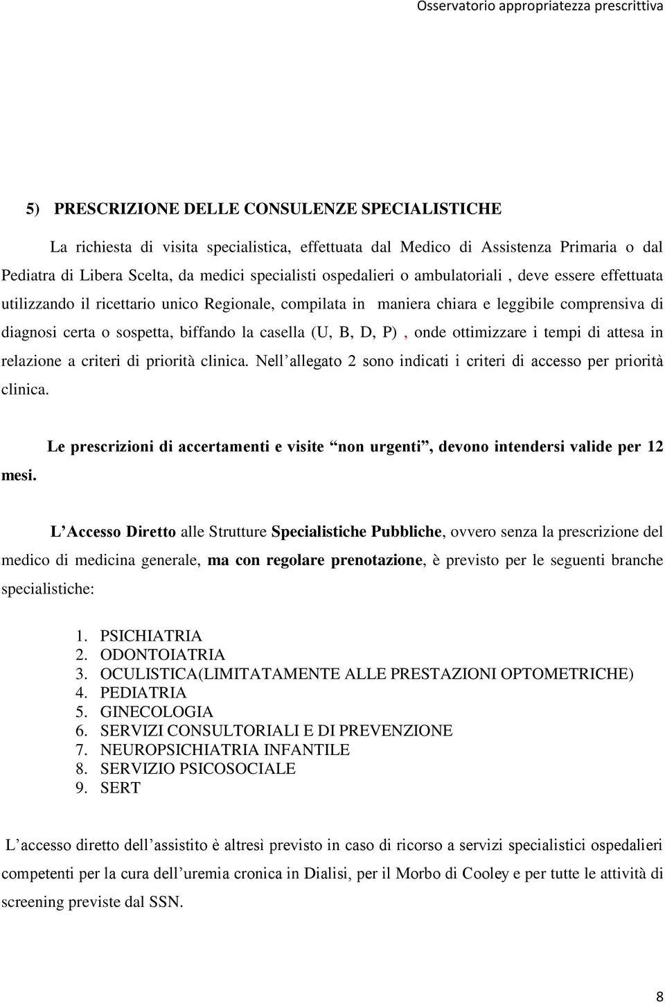 onde ottimizzare i tempi di attesa in relazione a criteri di priorità clinica. Nell allegato 2 sono indicati i criteri di accesso per priorità clinica. mesi.