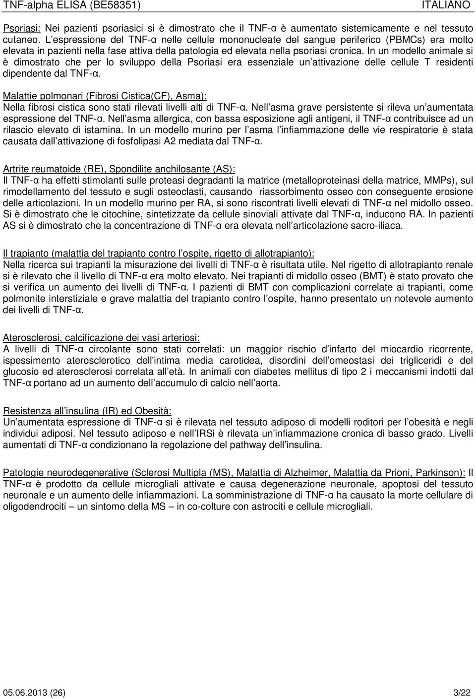 In un modello animale si è dimostrato che per lo sviluppo della Psoriasi era essenziale un attivazione delle cellule T residenti dipendente dal TNF-α.