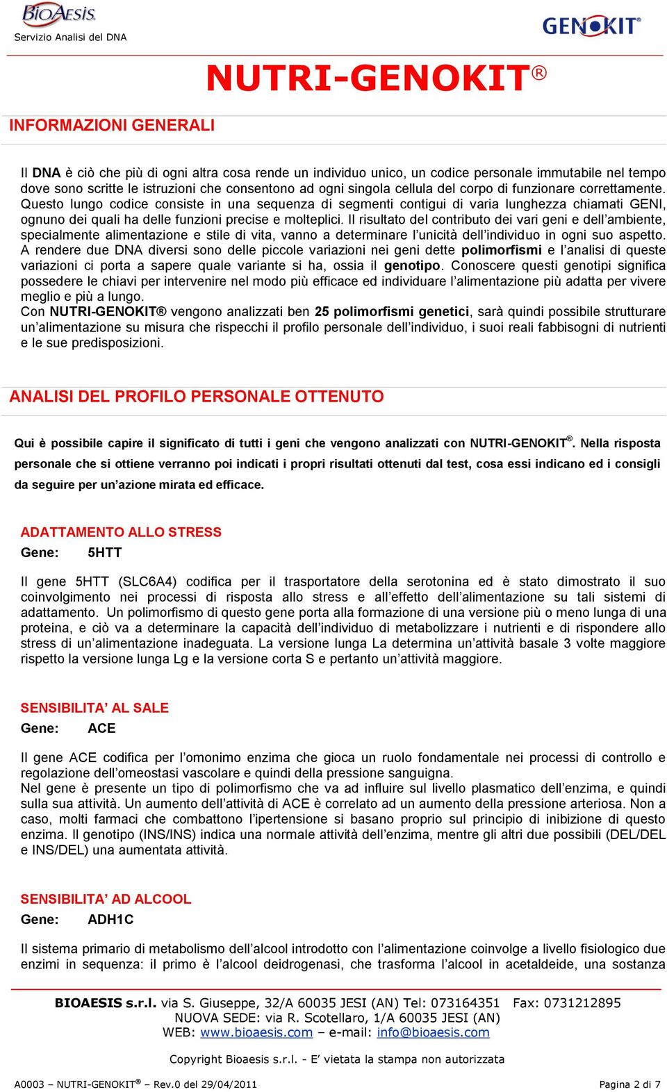 Il risultato del contributo dei vari geni e dell ambiente, specialmente alimentazione e stile di vita, vanno a determinare l unicità dell individuo in ogni suo aspetto.