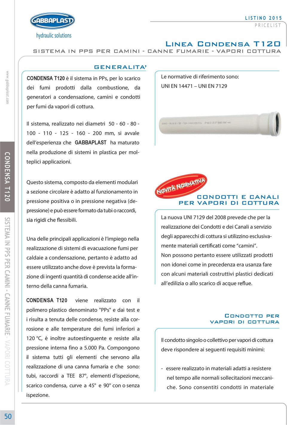 Le normative di riferimento sono: UNI EN 14471 UNI EN 7129 CONDENSA T120 SISTEMA IN PPS PER CAMINI - CANNE FUMARIE - VAPORI COTTURA Il sistema, realizzato nei diametri 50-60 - 80-100 - 110-125 -