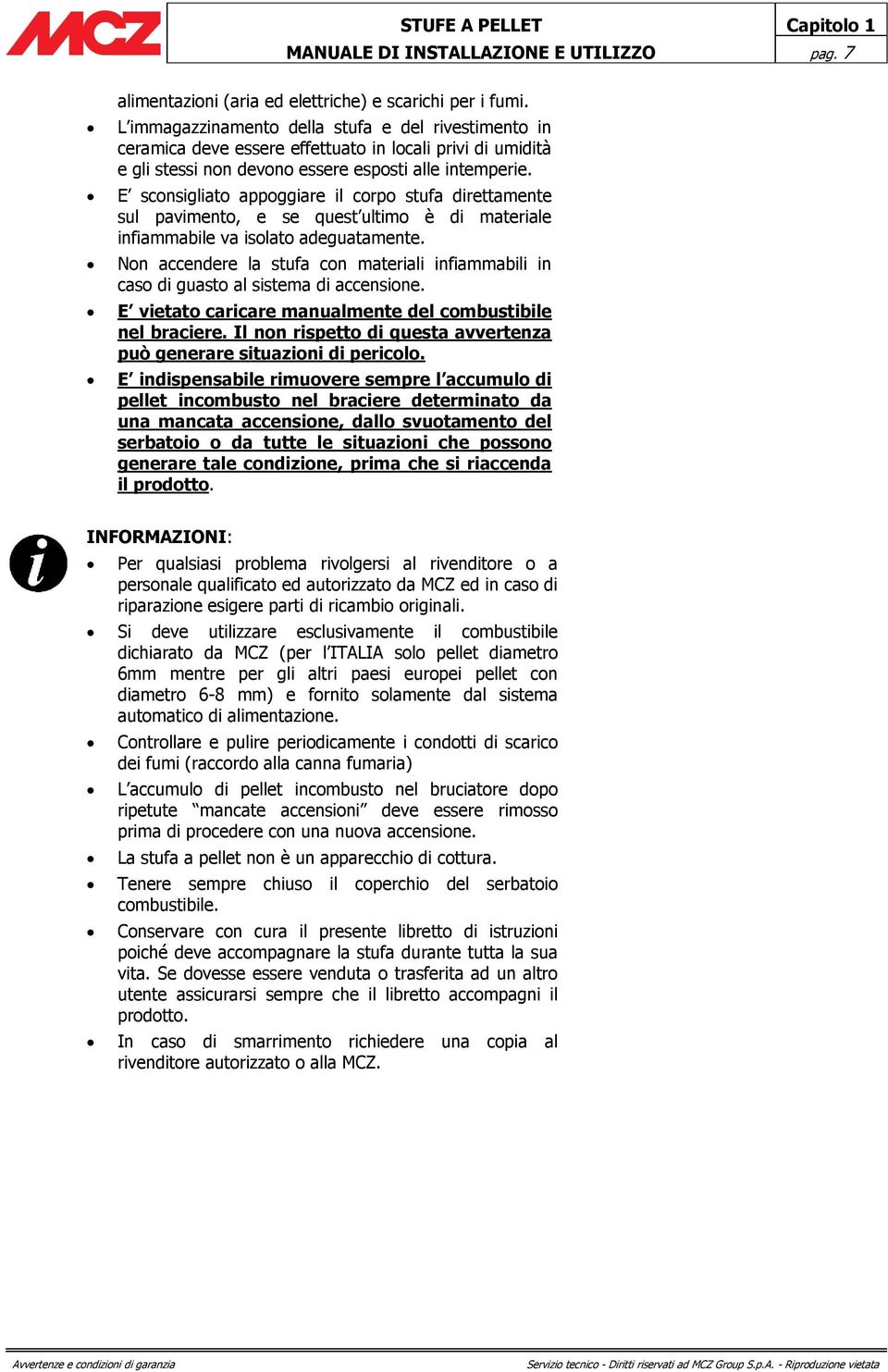 E sconsigliato appoggiare il corpo stufa direttamente sul pavimento, e se quest ultimo è di materiale infiammabile va isolato adeguatamente.