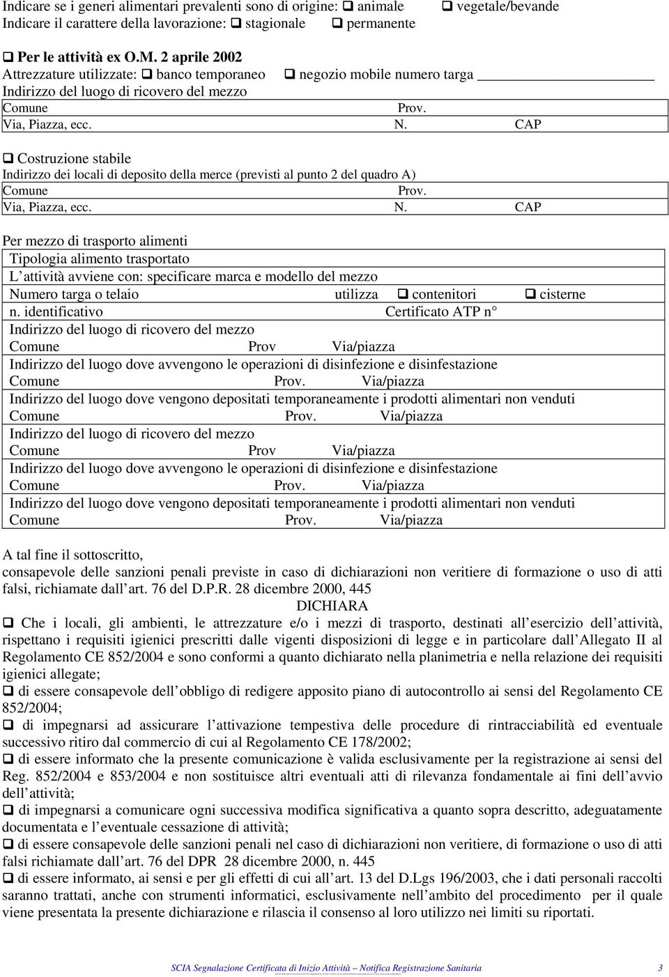 (previsti al punto 2 del quadro A) Comune Per mezzo di trasporto alimenti Tipologia alimento trasportato L attività avviene con: specificare marca e modello del mezzo Numero targa o telaio utilizza