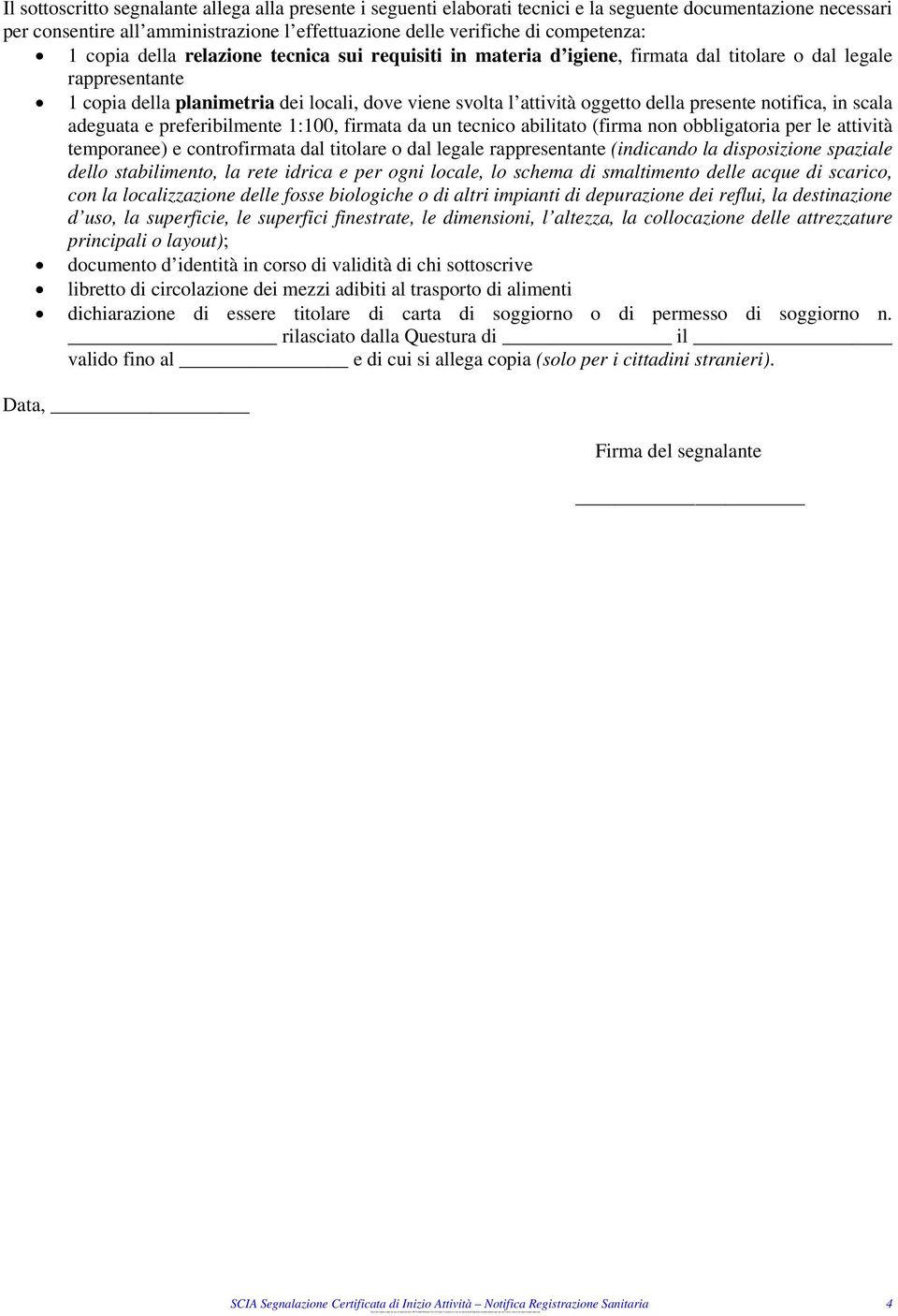 presente notifica, in scala adeguata e preferibilmente 1:100, firmata da un tecnico abilitato (firma non obbligatoria per le attività temporanee) e controfirmata dal titolare o dal legale