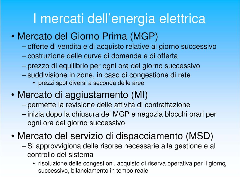 revisione delle attività di contrattazione inizia dopo la chiusura del MGP e negozia blocchi orari per ogni ora del giorno successivo Mercato del servizio di dispacciamento (MSD) Si