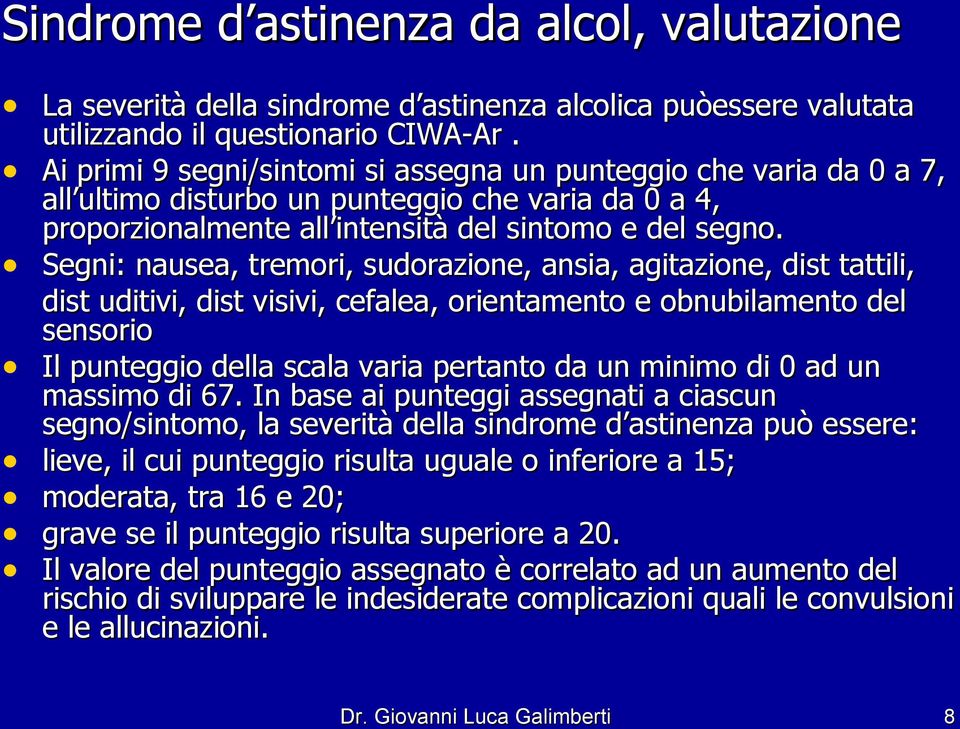 Segni: nausea, tremori, sudorazione, ansia, agitazione, dist tattili, dist uditivi, dist visivi, cefalea, orientamento e obnubilamento del sensorio Il punteggio della scala varia pertanto da un