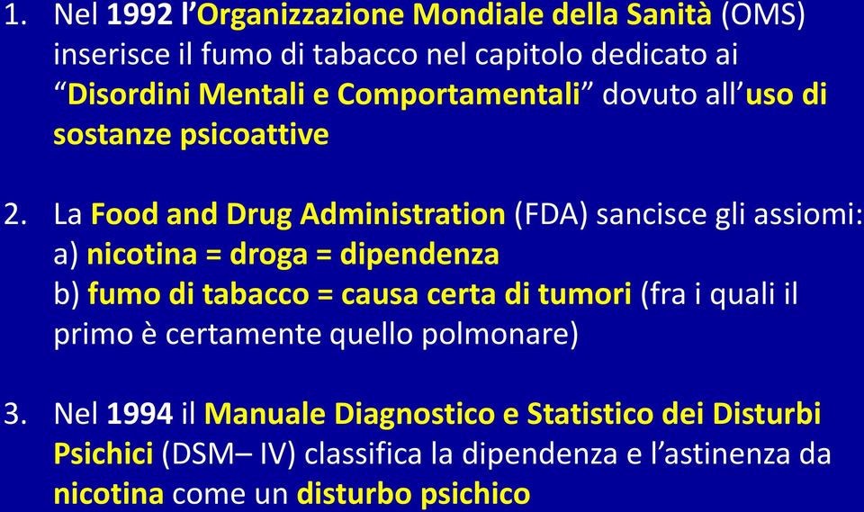 La Food and Drug Administration (FDA) sancisce gli assiomi: a) nicotina = droga = dipendenza b) fumo di tabacco = causa certa di