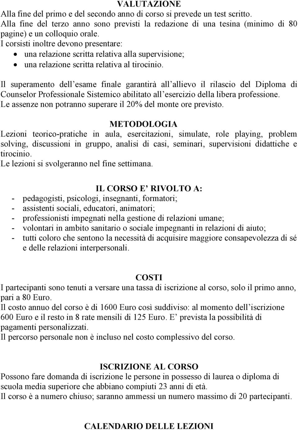 Il superamento dell esame finale garantirà all allievo il rilascio del Diploma di Counselor Professionale Sistemico abilitato all esercizio della libera professione.