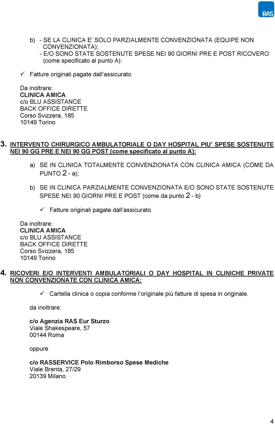 INTERVENTO CHIRURGICO AMBULATORIALE O DAY HOSPITAL PIU SPESE SOSTENUTE NEI 90 GG PRE E NEI 90 GG POST (come specificato al punto A): a) SE IN CLINICA TOTALMENTE CONVENZIONATA CON (COME DA PUNTO 2 -