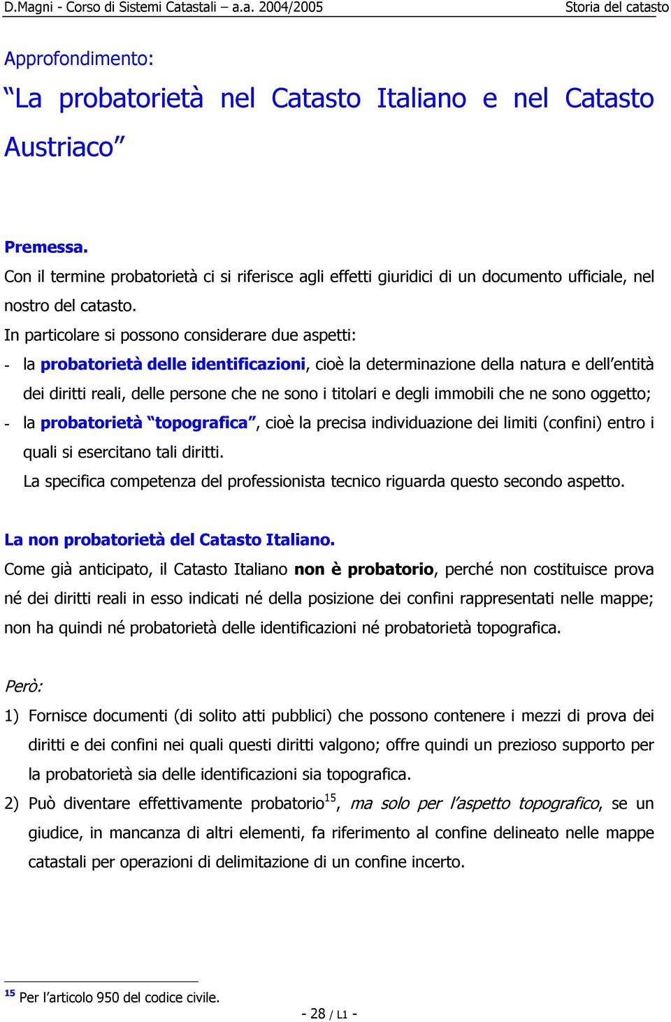 In particolare si possono considerare due aspetti: - la probatorietà delle identificazioni, cioè la determinazione della natura e dell entità dei diritti reali, delle persone che ne sono i titolari e