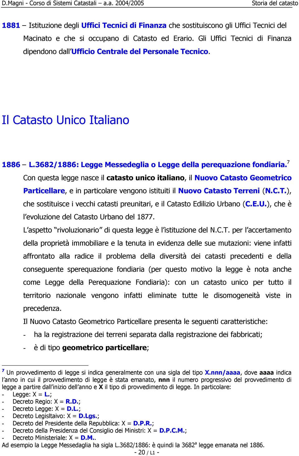 7 Con questa legge nasce il catasto unico italiano, il Nuovo Catasto Geometrico Particellare, e in particolare vengono istituiti il Nuovo Catasto Te