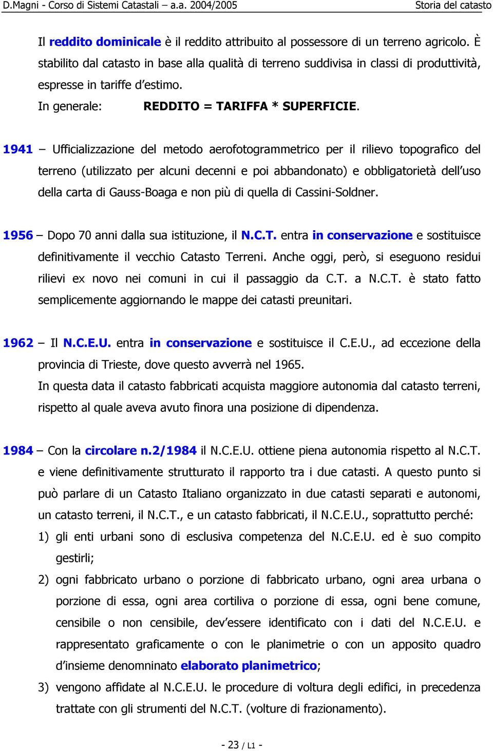 1941 Ufficializzazione del metodo aerofotogrammetrico per il rilievo topografico del terreno (utilizzato per alcuni decenni e poi abbandonato) e obbligatorietà dell uso della carta di Gauss-Boaga e