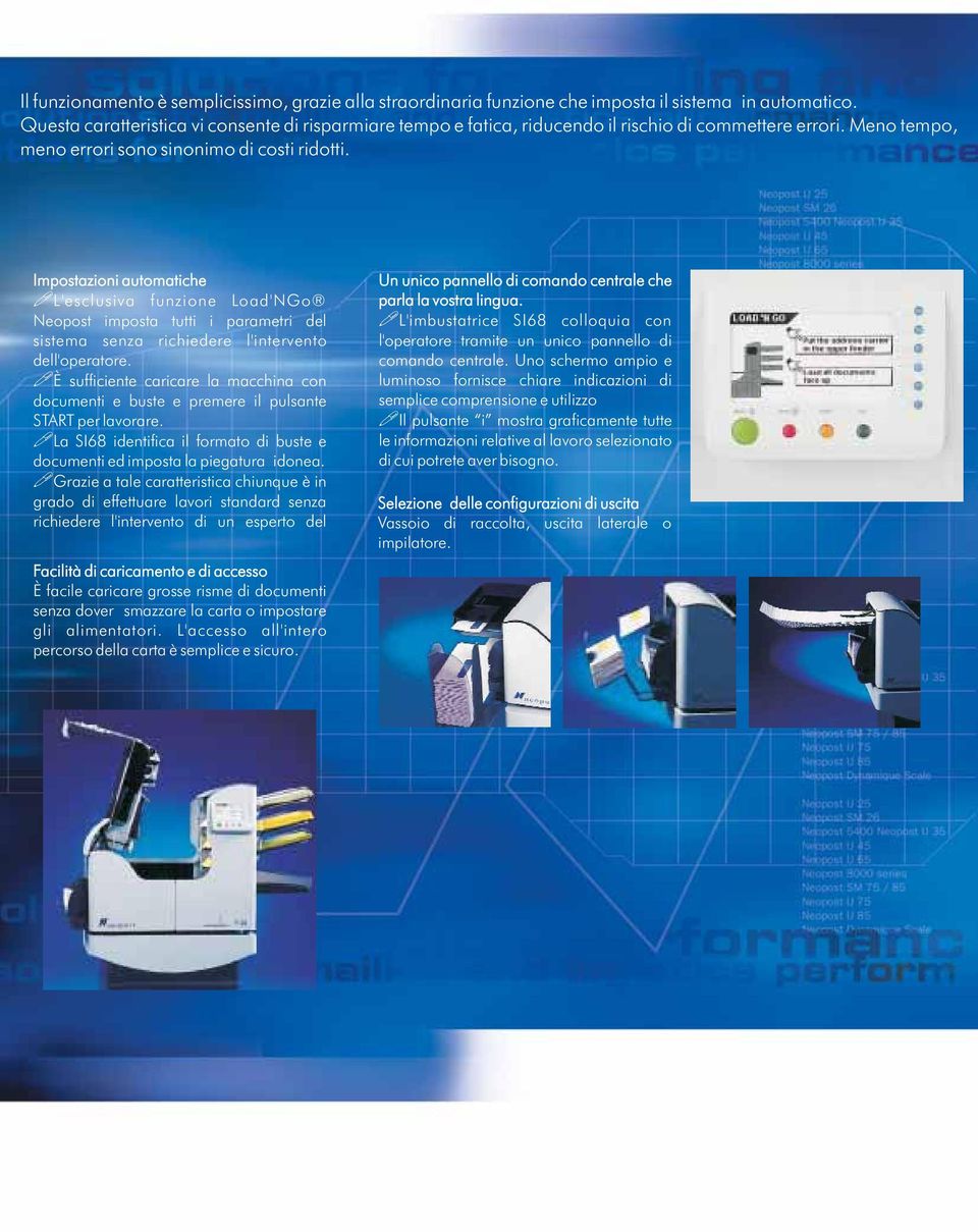 Impostazioni automatiche L'esclusiva funzione Load'NGo Neopost imposta tutti i parametri del sistema senza richiedere l'intervento dell'operatore.