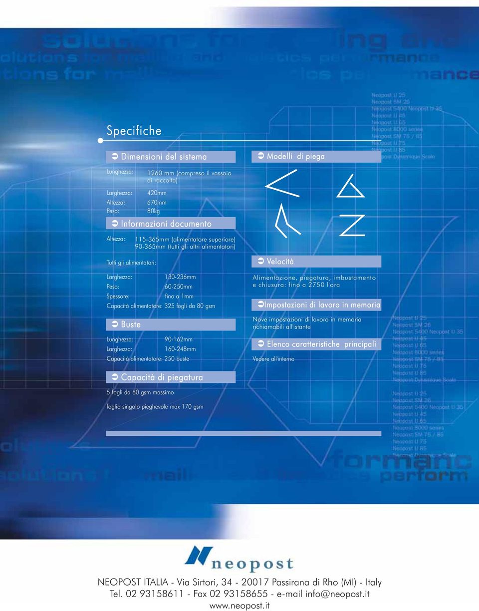Lunghezza: 90-162mm Larghezza: 160-248mm Capacità alimentatore: 250 buste Velocità Alimentazione, piegatura, imbustamento e chiusura: fino a 2750 l'ora Impostazioni di lavoro in memoria Nove