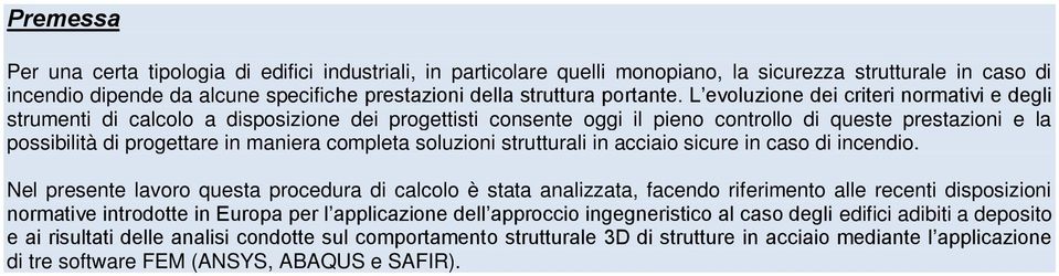 L evoluzione dei criteri normativi e degli strumenti di calcolo a disposizione dei progettisti consente oggi il pieno controllo di queste prestazioni e la possibilità di progettare in maniera