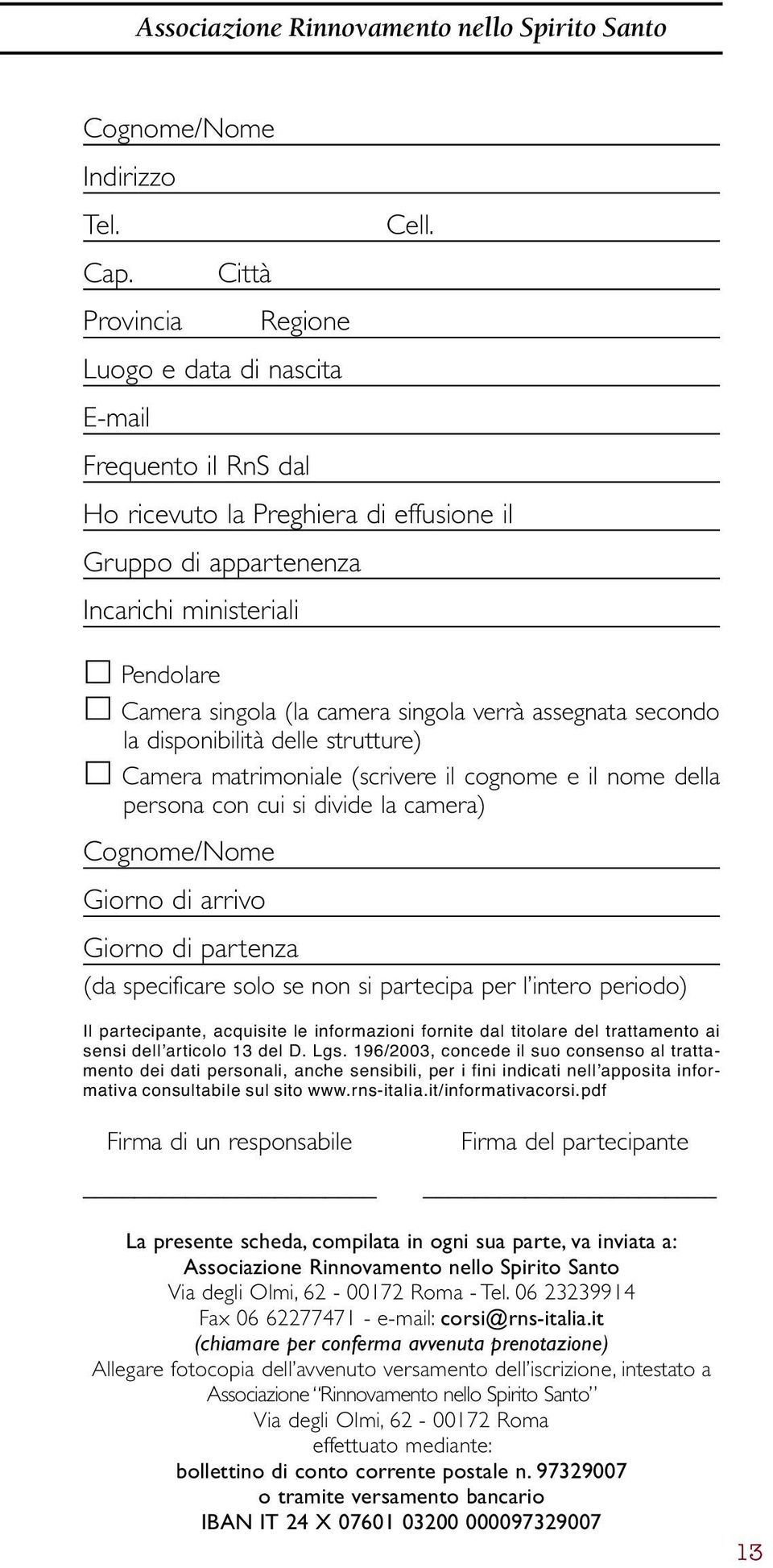 matrimoniale (scrivere il cognome e il nome della persona con cui si divide la camera) Cognome/Nome Giorno di arrivo Giorno di partenza (da specificare solo se non si partecipa per l intero periodo)