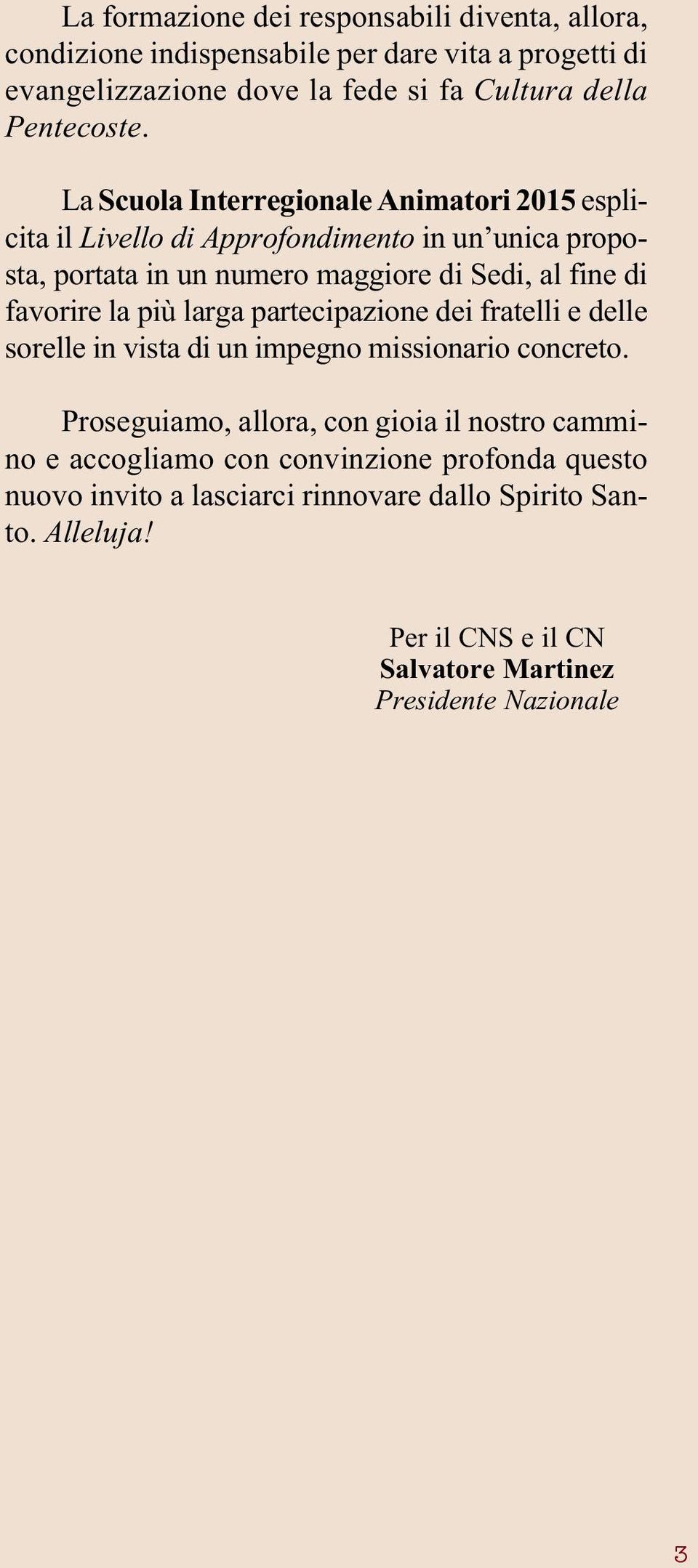 La Scuola Interregionale Animatori 2015 esplicita il Livello di Approfondimento in un unica proposta, portata in un numero maggiore di Sedi, al fine di favorire