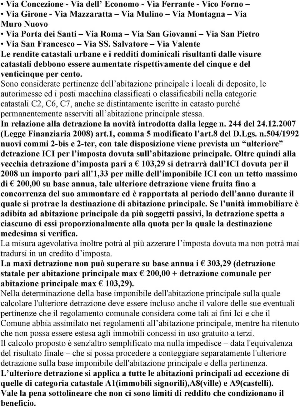 Salvatore Via Valente Le rendite catastali urbane e i redditi dominicali risultanti dalle visure catastali debbono essere aumentate rispettivamente del cinque e del venticinque per cento.