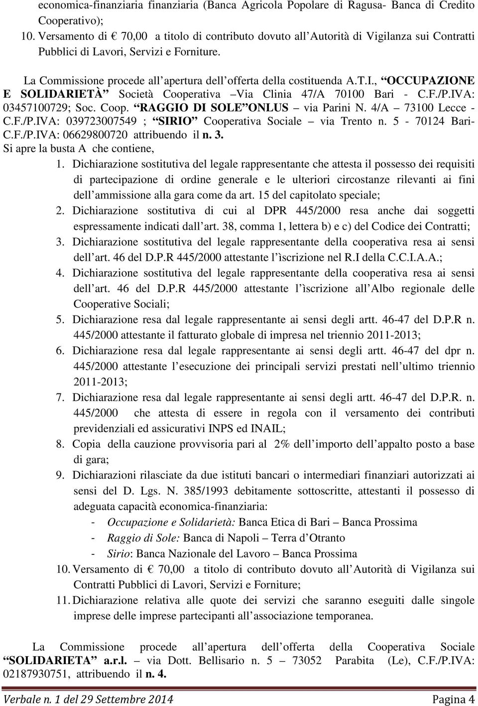 4/A 73100 Lecce - C.F./P.IVA: 039723007549 ; SIRIO Cooperativa Sociale via Trento n. 5-70124 Bari- C.F./P.IVA: 06629800720 attribuendo il n. 3. dell ammissione alla gara come da art.