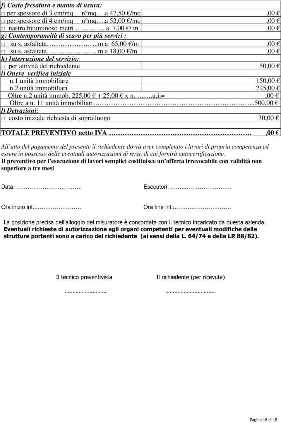 1 unità immobiliare 150,00 n.2 unità immobiliari 225,00 Oltre n.2 unità immob. 225,00 + 25,00 x n..u.i.=,00 Oltre a n. 11 unità immobiliari.