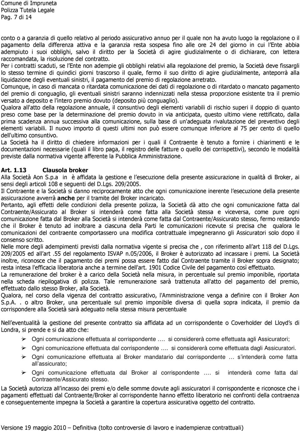 Per i contratti scaduti, se l Ente non adempie gli obblighi relativi alla regolazione del premio, la Società deve fissargli lo stesso termine di quindici giorni trascorso il quale, fermo il suo