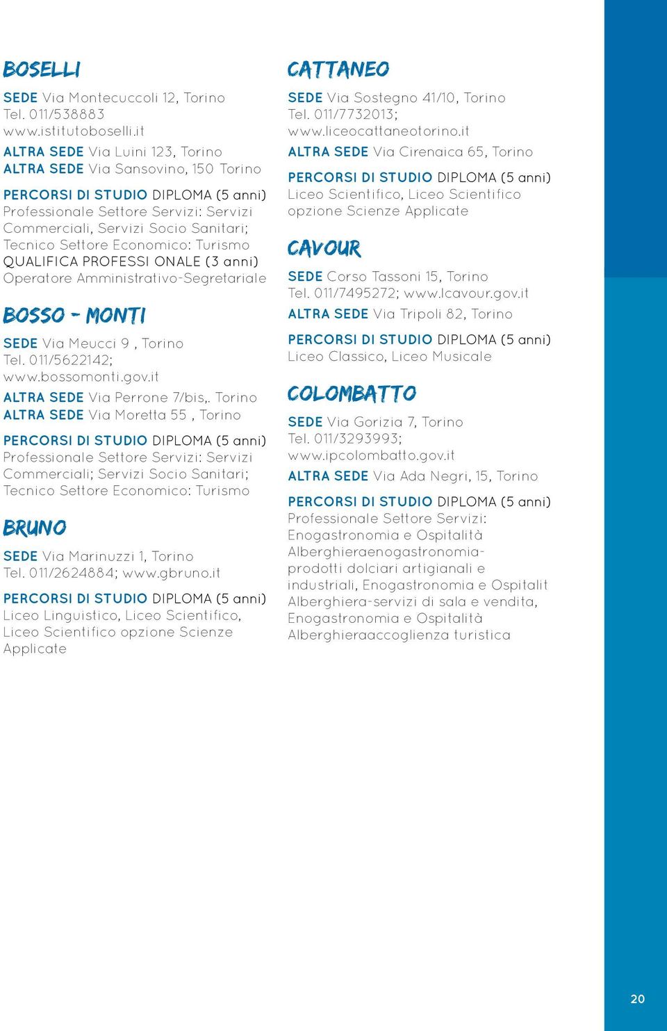 PROFESSI ONALE (3 anni) Operatore Amministrativo-Segretariale BOSSO - MONTI SEDE Via Meucci 9, Torino Tel. 011/5622142; www.bossomonti.gov.it ALTRA SEDE Via Perrone 7/bis,.