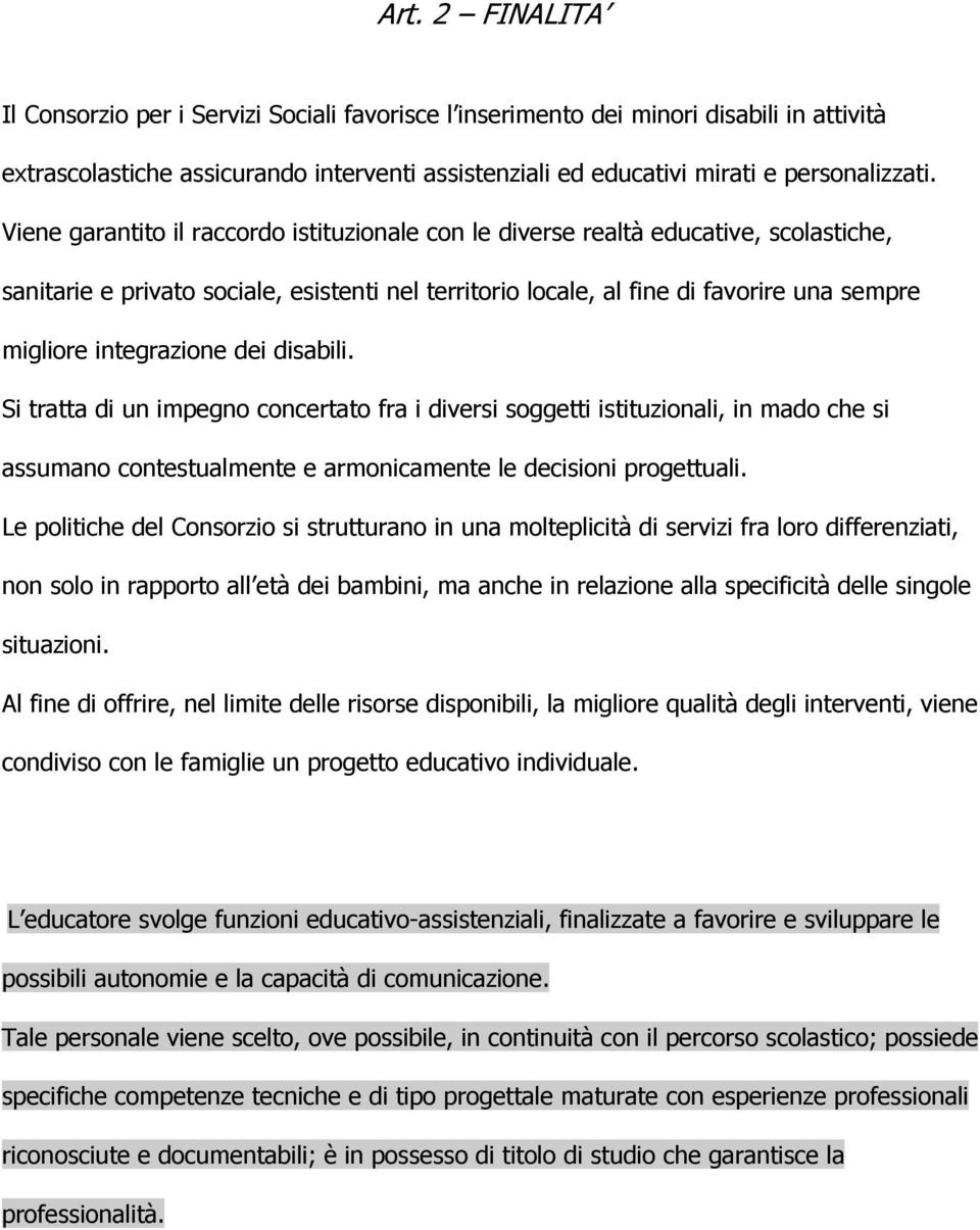 integrazione dei disabili. Si tratta di un impegno concertato fra i diversi soggetti istituzionali, in mado che si assumano contestualmente e armonicamente le decisioni progettuali.