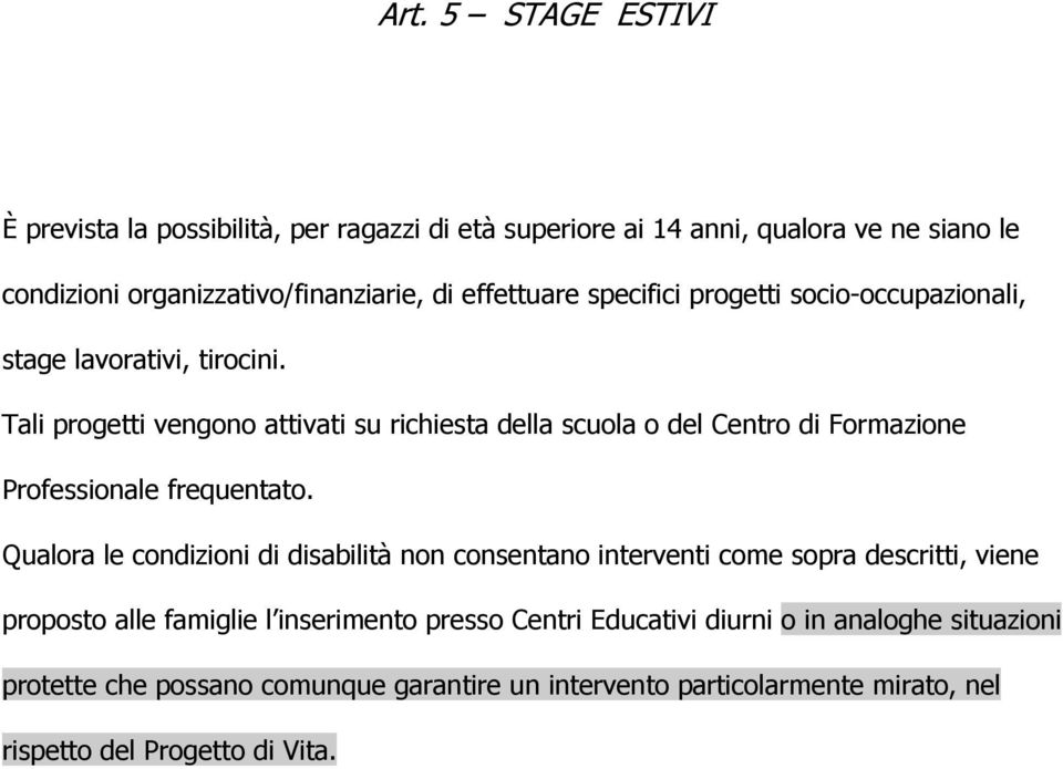 Tali progetti vengono attivati su richiesta della scuola o del Centro di Formazione Professionale frequentato.