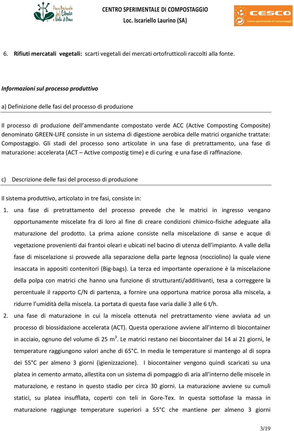 GREEN-LIFE consiste in un sistema di digestione aerobica delle matrici organiche trattate: Compostaggio.