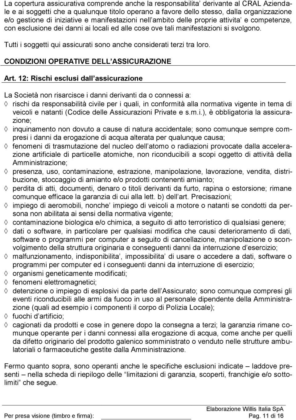 Tutti i soggetti qui assicurati sono anche considerati terzi tra loro. CONDIZIONI OPERATIVE DELL ASSICURAZIONE Art.