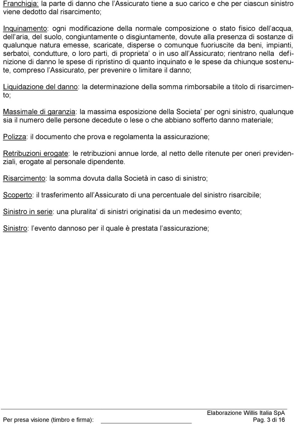 condutture, o loro parti, di proprieta o in uso all Assicurato; rientrano nella definizione di danno le spese di ripristino di quanto inquinato e le spese da chiunque sostenute, compreso l