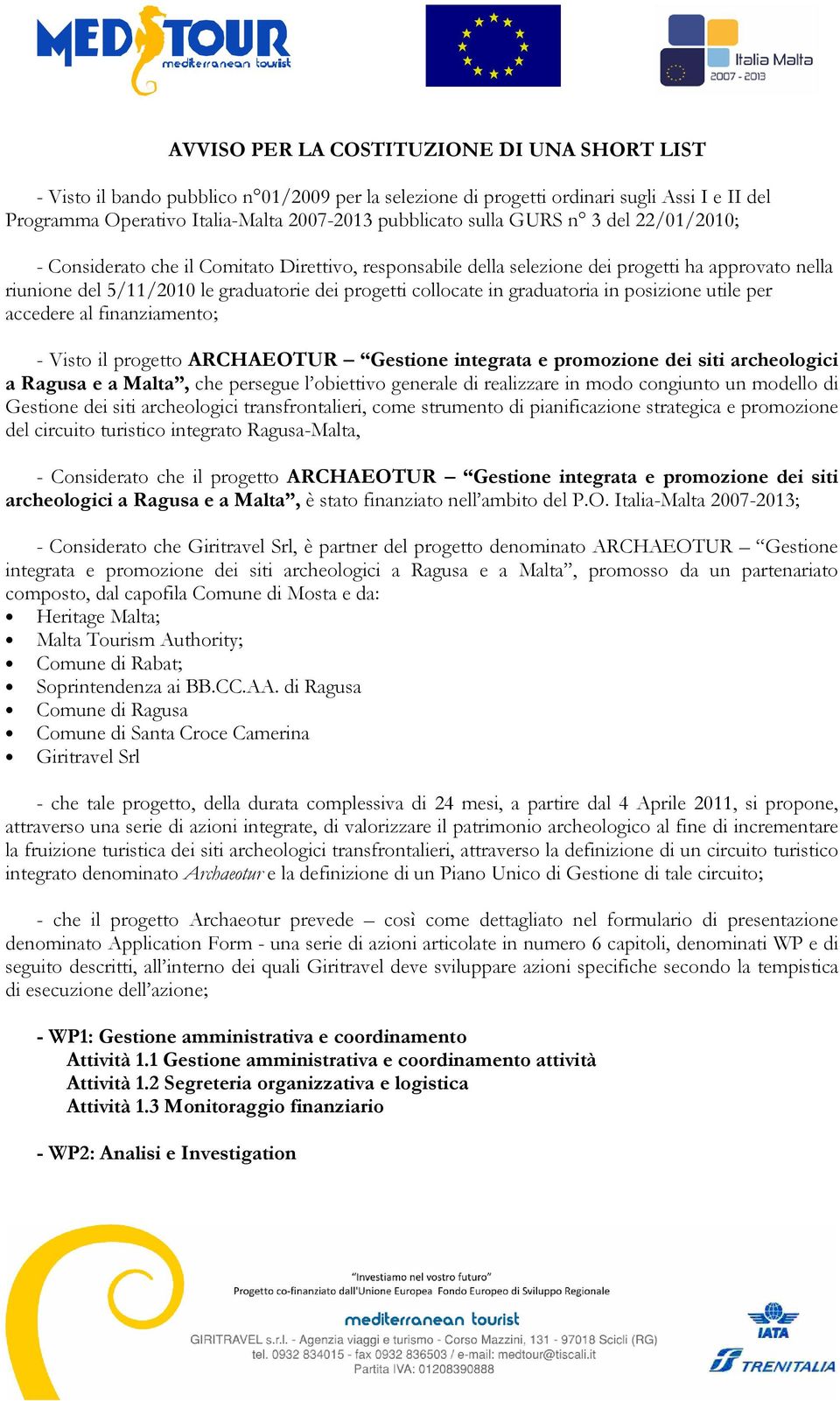 graduatoria in posizione utile per accedere al finanziamento; - Visto il progetto ARCHAEOTUR Gestione integrata e promozione dei siti archeologici a Ragusa e a Malta, che persegue l obiettivo