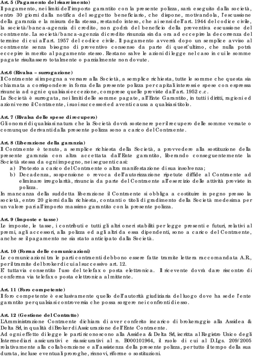 1944 del codice civile, la società/banca-agenzia di credito, non godrà del beneficio della preventiva escussione del contraente.