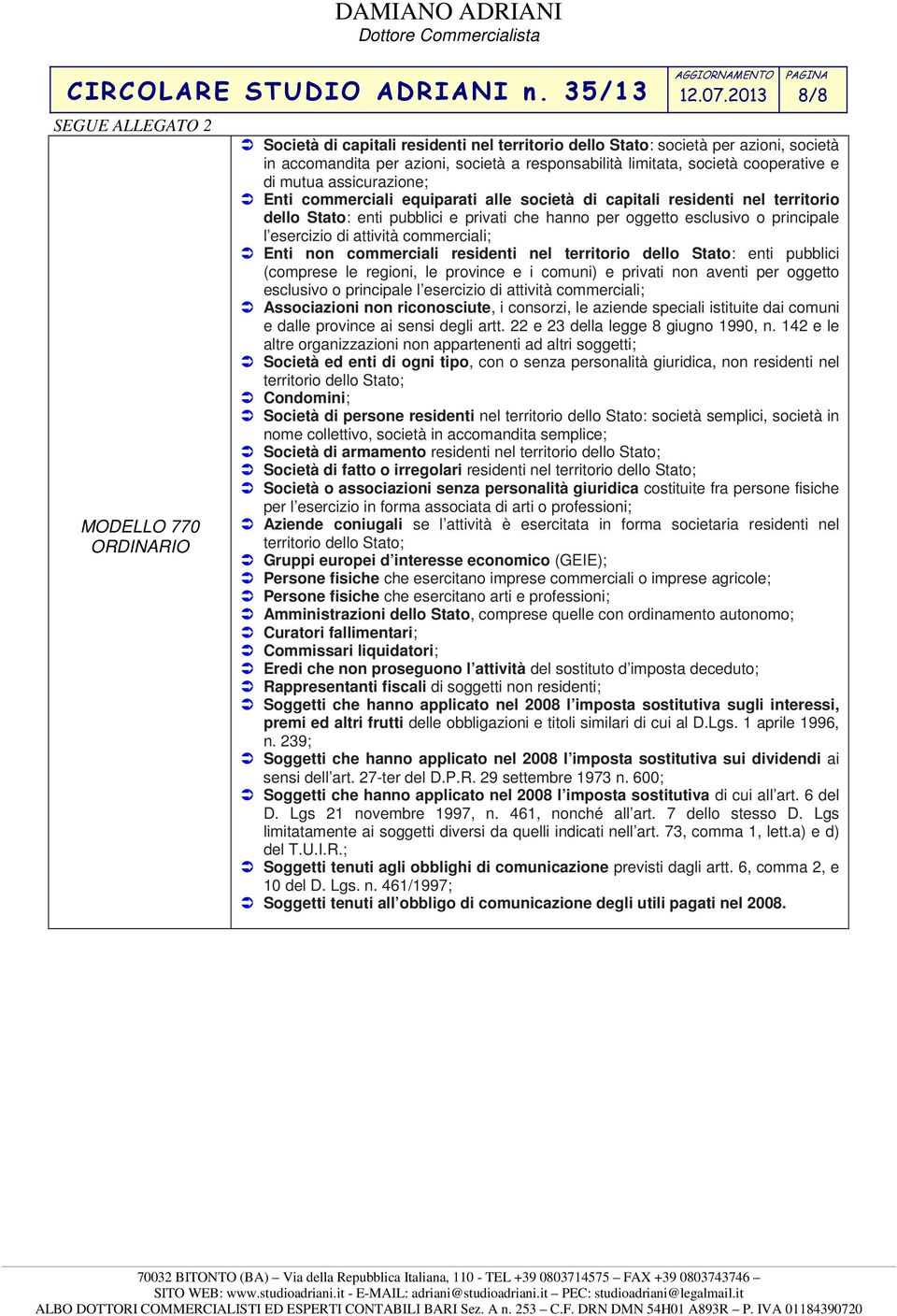 esercizio di attività commerciali; Enti non commerciali residenti nel territorio dello Stato: enti pubblici (comprese le regioni, le province e i comuni) e privati non aventi per oggetto esclusivo o