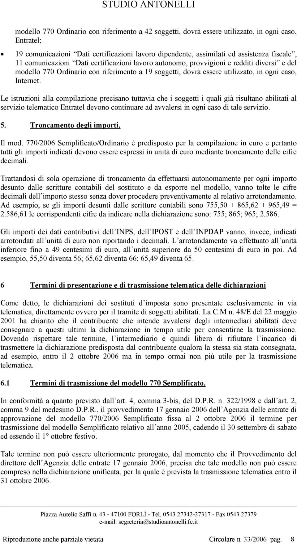 Le istruzioni alla compilazione precisano tuttavia che i soggetti i quali già risultano abilitati al servizio telematico Entratel devono continuare ad avvalersi in ogni caso di tale servizio. 5.