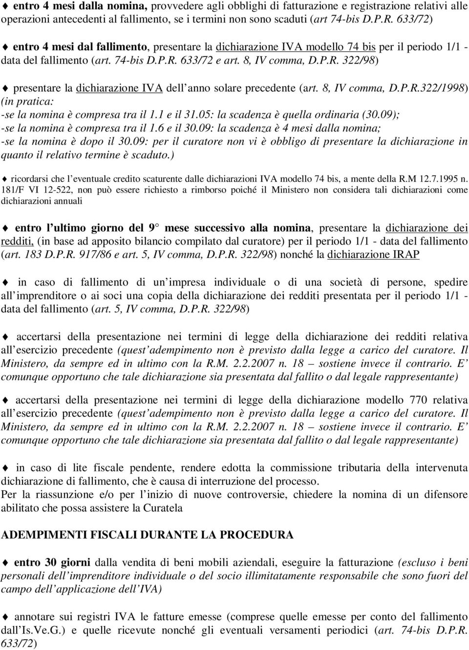 633/72 e art. 8, IV comma, D.P.R. 322/98) presentare la dichiarazione IVA dell anno solare precedente (art. 8, IV comma, D.P.R.322/1998) (in pratica: -se la nomina è compresa tra il 1.1 e il 31.