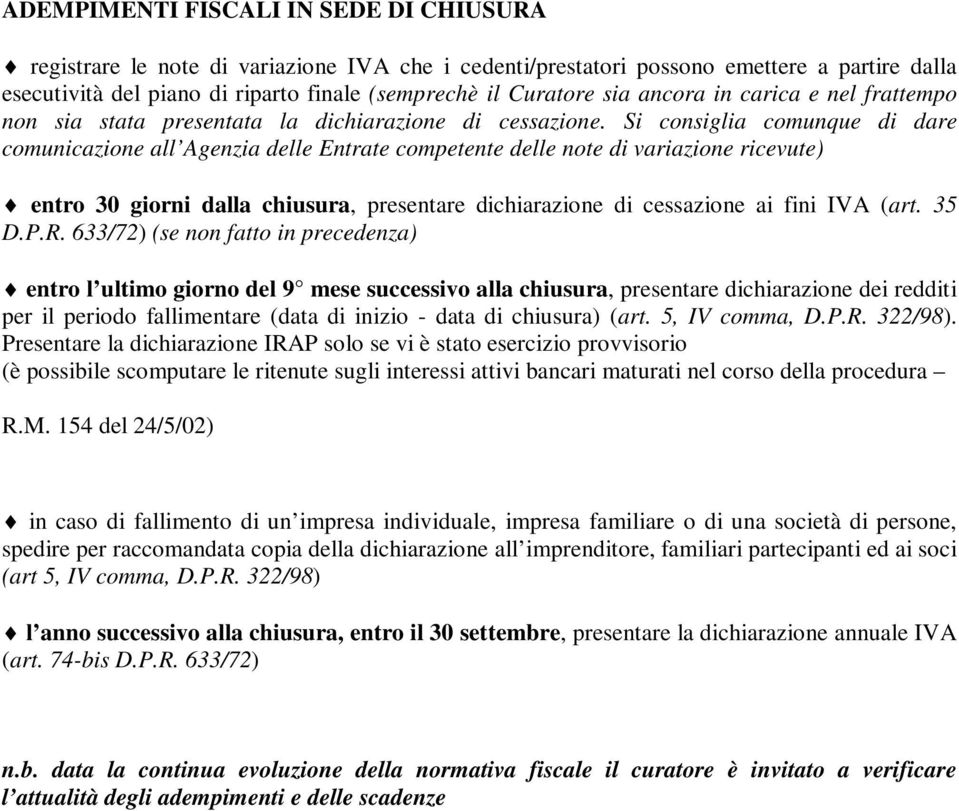 Si consiglia comunque di dare comunicazione all Agenzia delle Entrate competente delle note di variazione ricevute) entro 30 giorni dalla chiusura, presentare dichiarazione di cessazione ai fini IVA