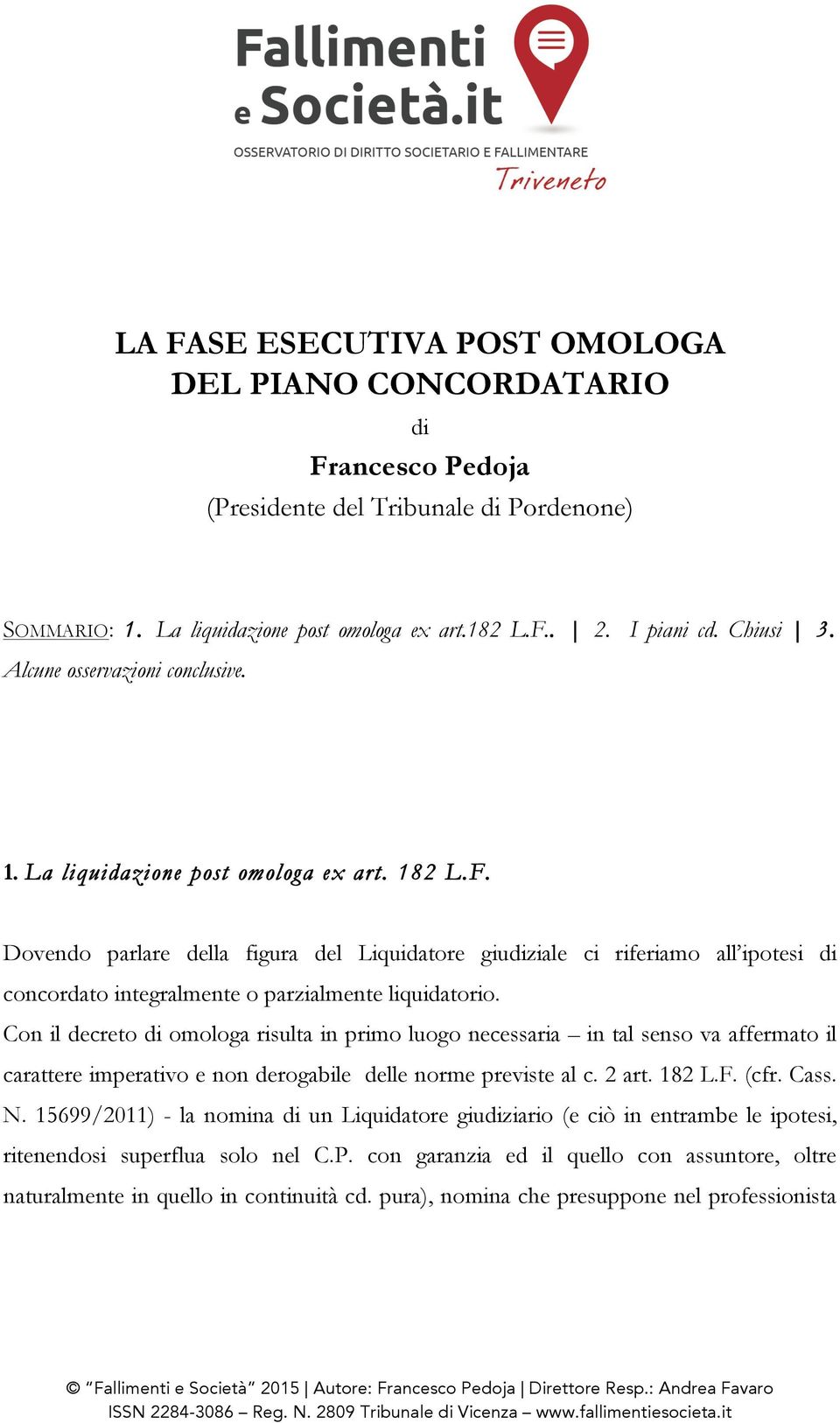 Dovendo parlare della figura del Liquidatore giudiziale ci riferiamo all ipotesi di concordato integralmente o parzialmente liquidatorio.