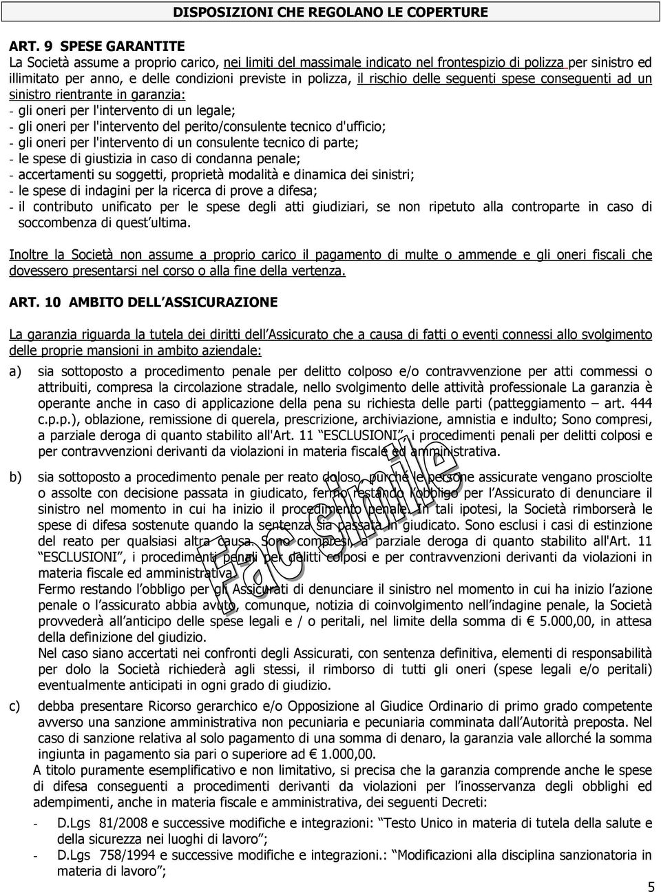 rischio delle seguenti spese conseguenti ad un sinistro rientrante in garanzia: - gli oneri per l'intervento di un legale; - gli oneri per l'intervento del perito/consulente tecnico d'ufficio; - gli