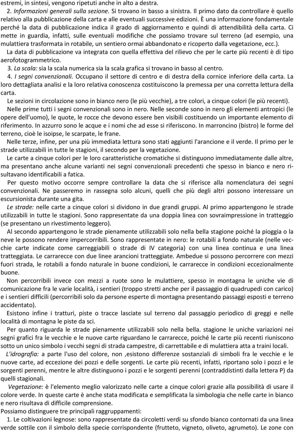 È una informazione fondamentale perché la data di pubblicazione indica il grado di aggiornamento e quindi di attendibilità della carta.