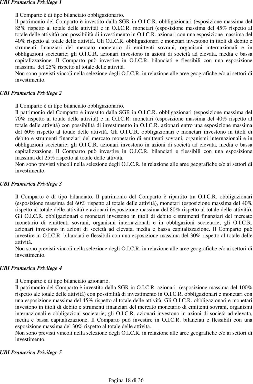 I.C.R. azionari con una esposizione massima del 40% rispetto al totale delle attività. Gli O.I.C.R. obbligazionari e monetari investono in titoli di debito e strumenti finanziari del mercato monetario di emittenti sovrani, organismi internazionali e in obbligazioni societarie; gli O.