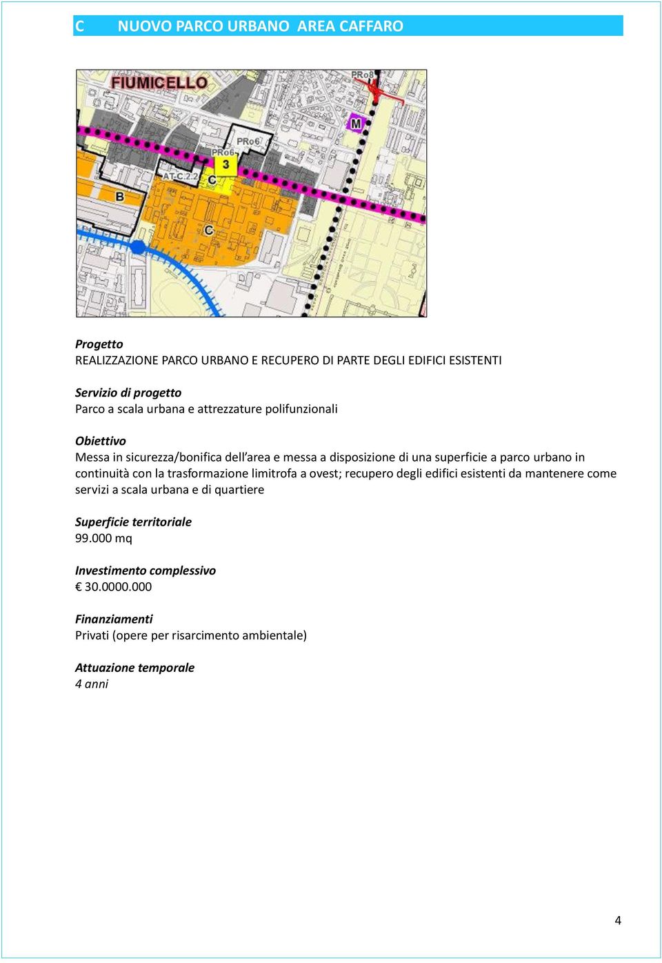 superficie a parco urbano in continuità con la trasformazione limitrofa a ovest; recupero degli edifici esistenti da