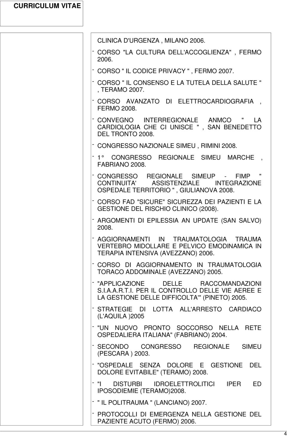 - 1 CONGRESSO REGIONALE SIMEU MARCHE, FABRIANO 2008. - CONGRESSO REGIONALE SIMEUP - FIMP " CONTINUITA' ASSISTENZIALE INTEGRAZIONE OSPEDALE TERRITORIO ", GIULIANOVA 2008.