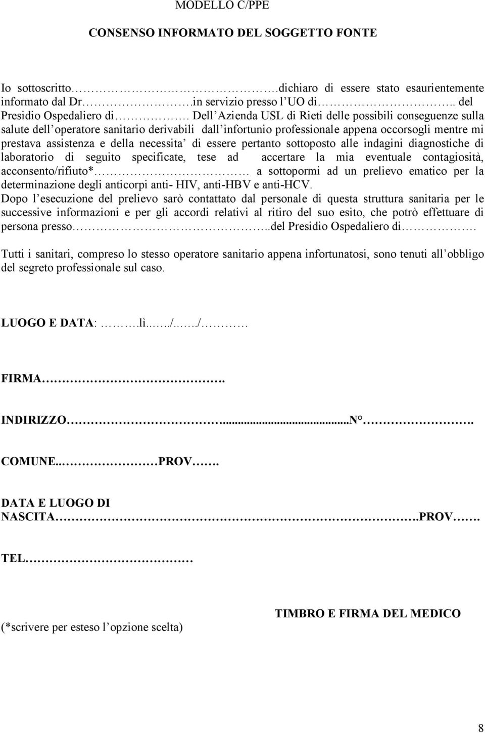 di essere pertanto sottoposto alle indagini diagnostiche di laboratorio di seguito specificate, tese ad accertare la mia eventuale contagiosità, acconsento/rifiuto* a sottopormi ad un prelievo