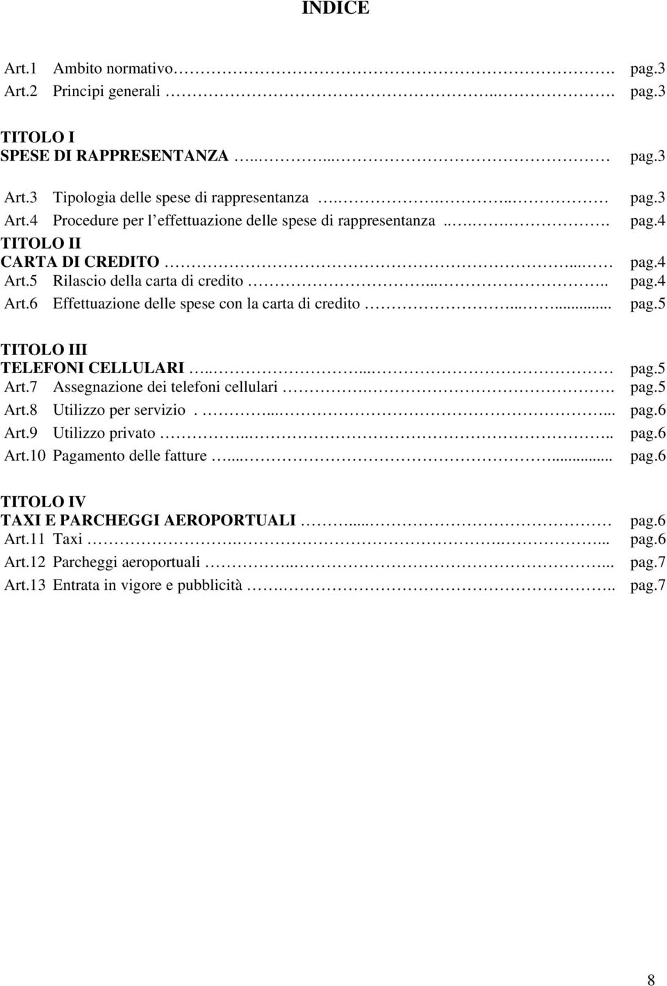 4 pag.4 pag.5 TITOLO III TELEFONI CELLULARI..... pag.5 Art.7 Assegnazione dei telefoni cellulari.. pag.5 Art.8 Utilizzo per servizio....... pag.6 Art.9 Utilizzo privato.... pag.6 Art.10 Pagamento delle fatture.