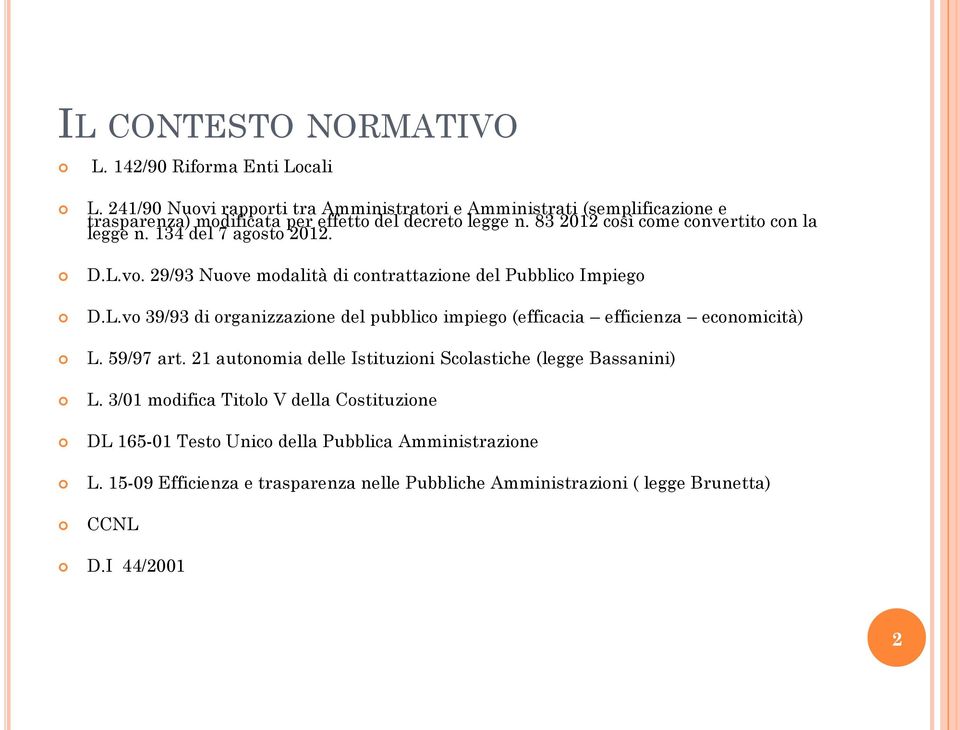 83 2012 così come convertito con la legge n. 134 del 7 agosto 2012. D.L.vo. 29/93 Nuove modalità di contrattazione del Pubblico Impiego D.L.vo 39/93 di organizzazione del pubblico impiego (efficacia efficienza economicità) L.