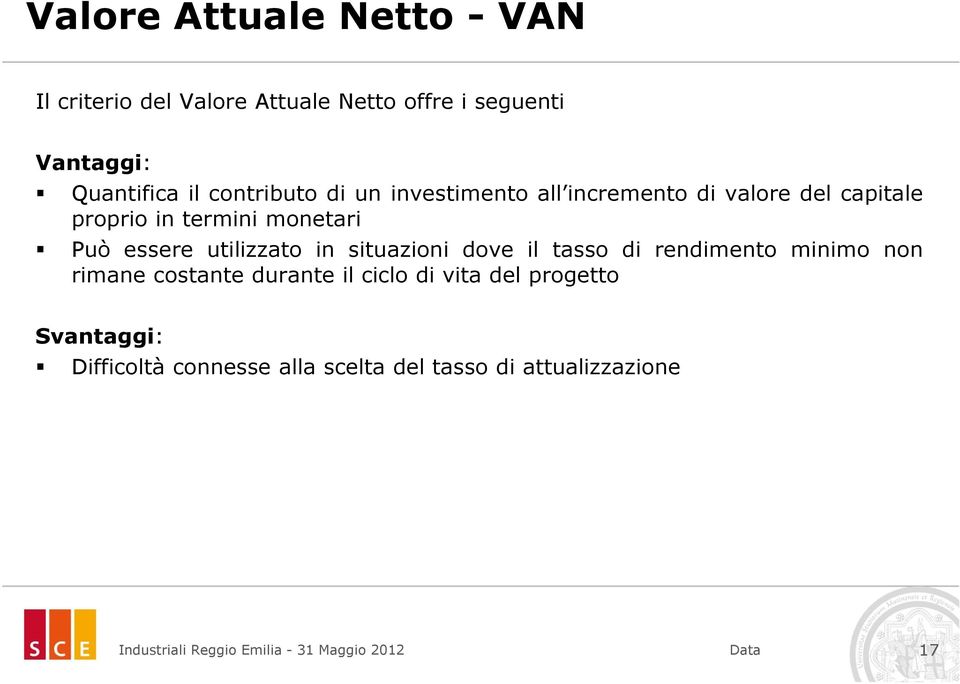 monetari Può essere utilizzato in situazioni dove il tasso di rendimento minimo non rimane costante