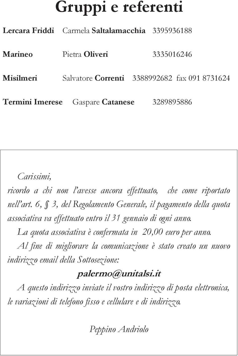 6, 3, del Regolamento Generale, il pagamento della quota associativa va effettuato entro il 31 gennaio di ogni anno. La quota associativa è confermata in 20,00 euro per anno.