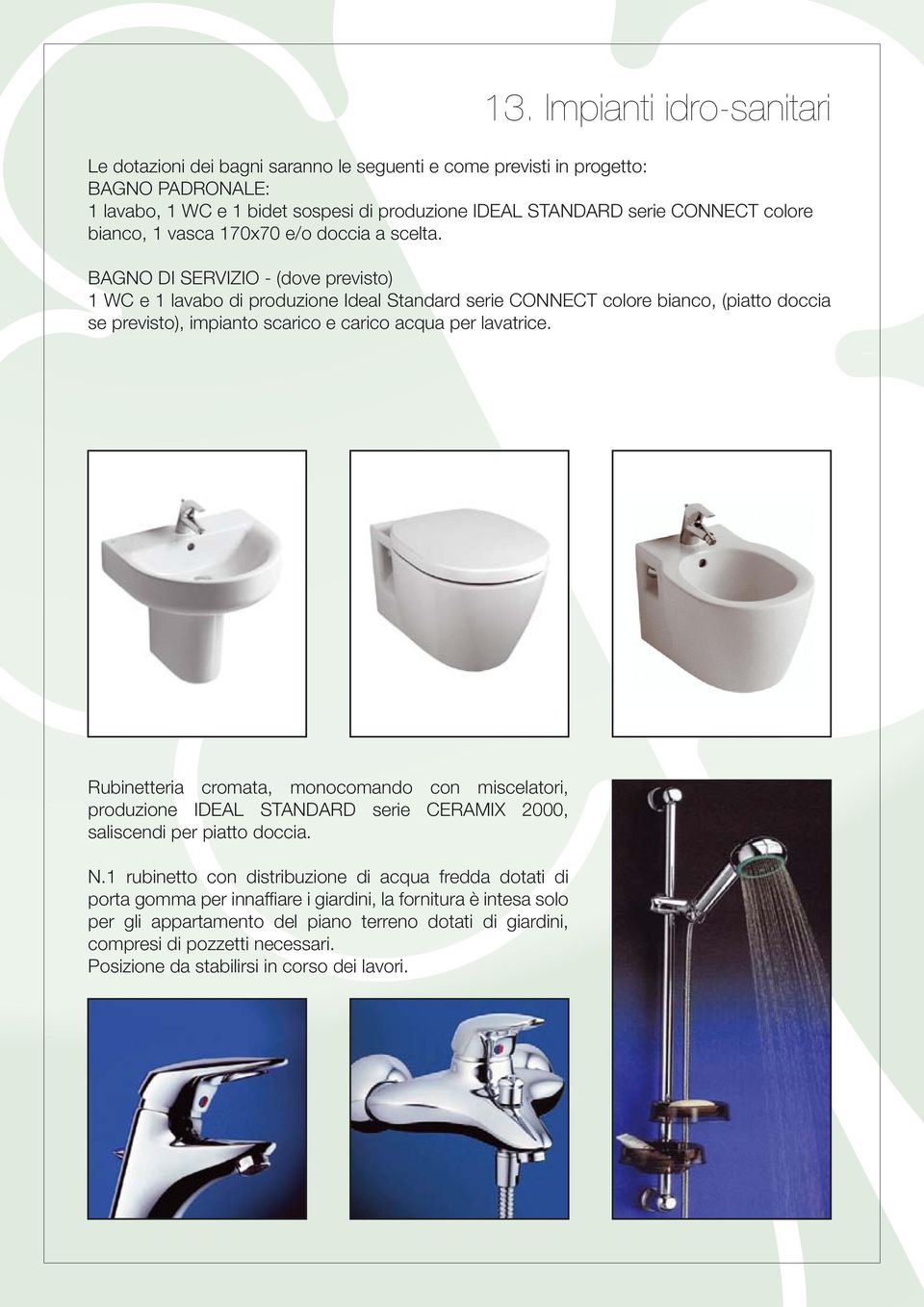 BAGNO DI SERVIZIO - (dove previsto) 1 WC e 1 lavabo di produzione Ideal Standard serie CONNECT colore bianco, (piatto doccia se previsto), impianto scarico e carico acqua per lavatrice.
