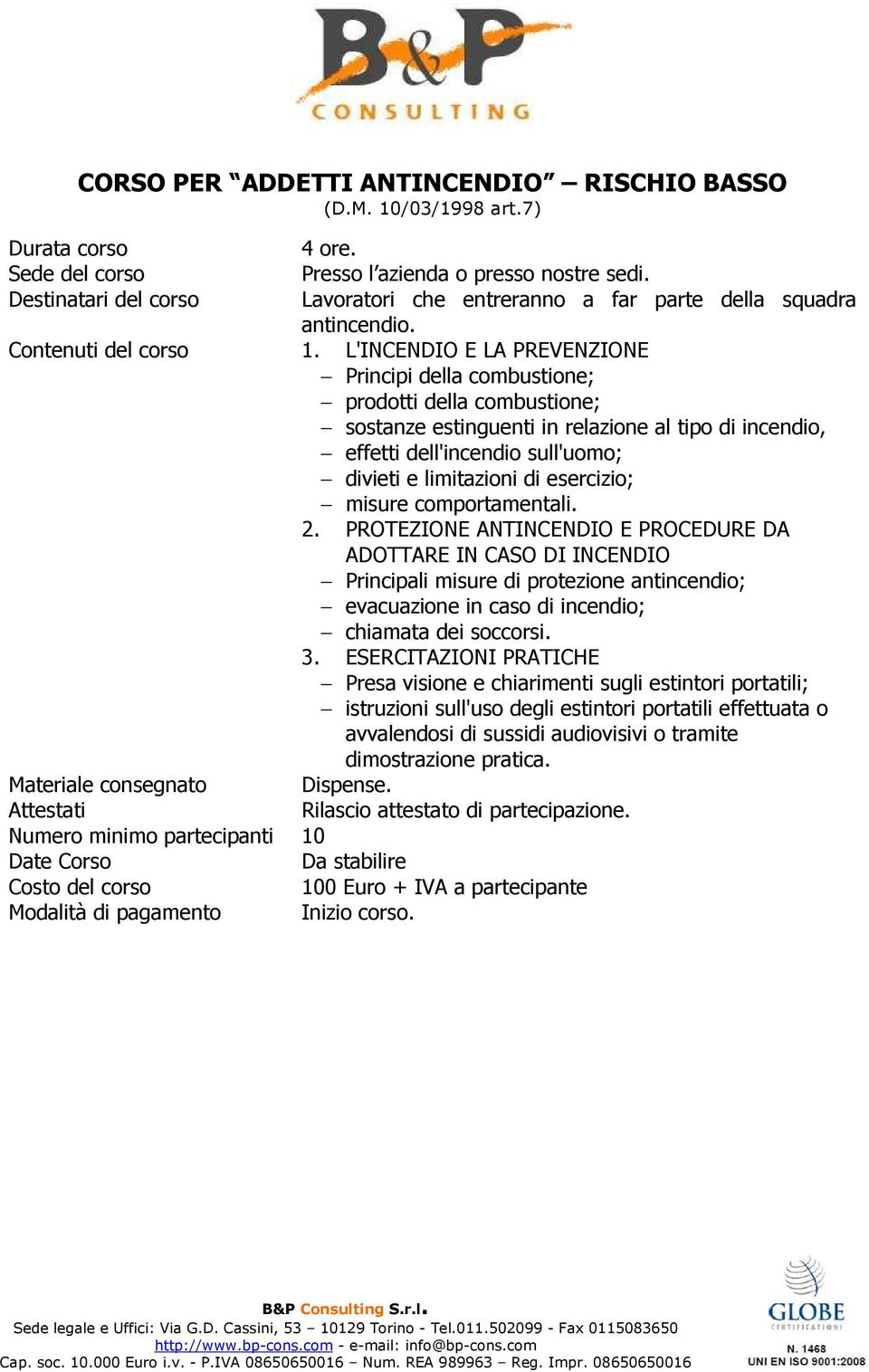 L'INCENDIO E LA PREVENZIONE Principi della combustione; prodotti della combustione; sostanze estinguenti in relazione al tipo di incendio, effetti dell'incendio sull'uomo; divieti e limitazioni di