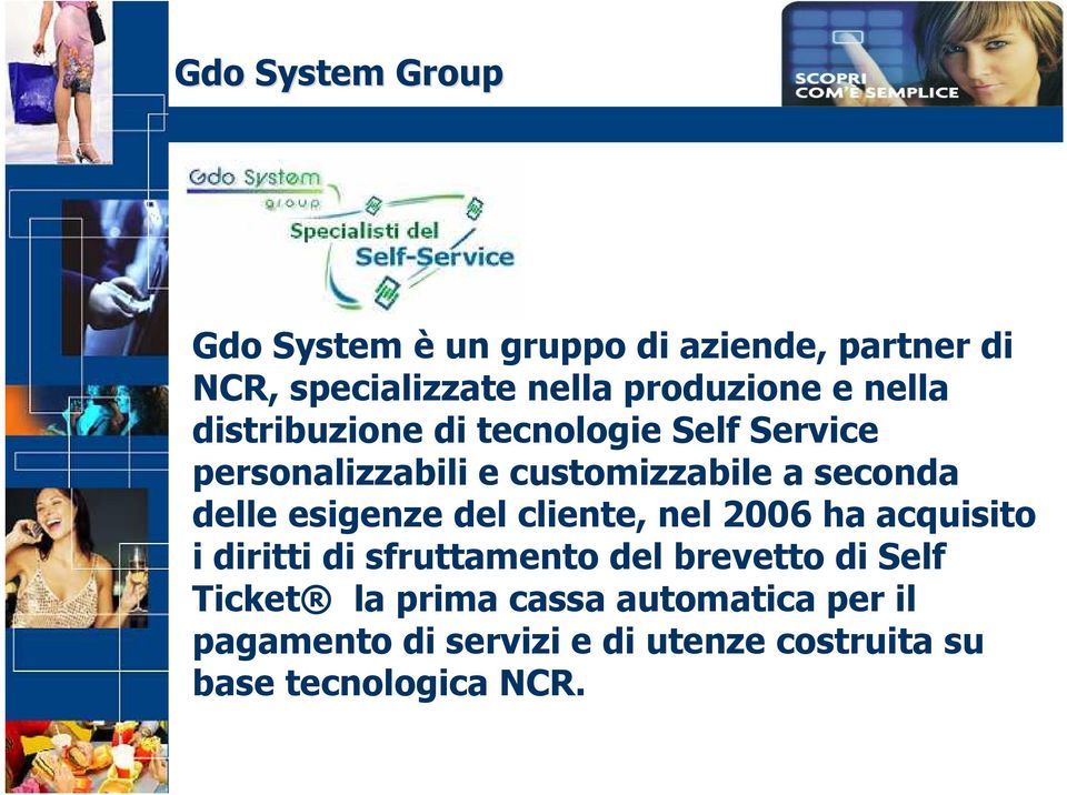 esigenze del cliente, nel 2006 ha acquisito i diritti di sfruttamento del brevetto di Self Ticket